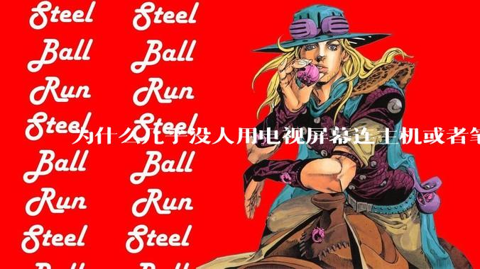 为什么几乎没人用电视屏幕连主机或者笔记本当显示器？