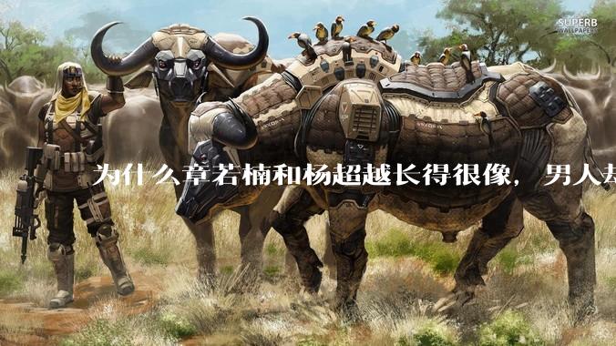 为什么章若楠和杨超越长得很像，男人却更喜欢章若楠，认为有女人味，而觉得杨超越像小女孩？