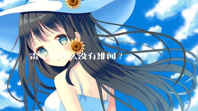 雷军为什么没有绯闻?