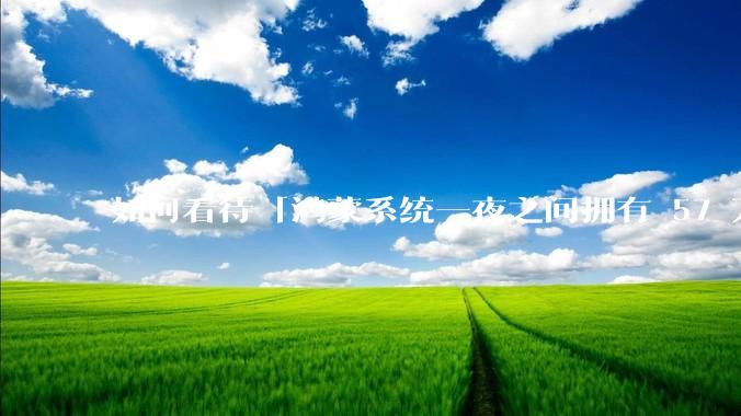 如何看待「鸿蒙系统一夜之间拥有 57 万个 App」这一说法？