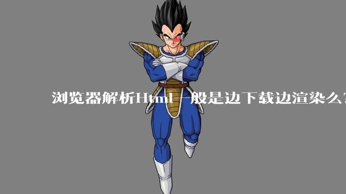 浏览器解析Html一般是边下载边渲染么？如果是边下载边渲染的话，Html又使用GZIP格式传输，如何能够做到没有完全下载就可以渲染的呢？