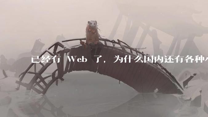 已经有 Web 了，为什么国内还有各种小程序，快应用这种畸形的产物？
