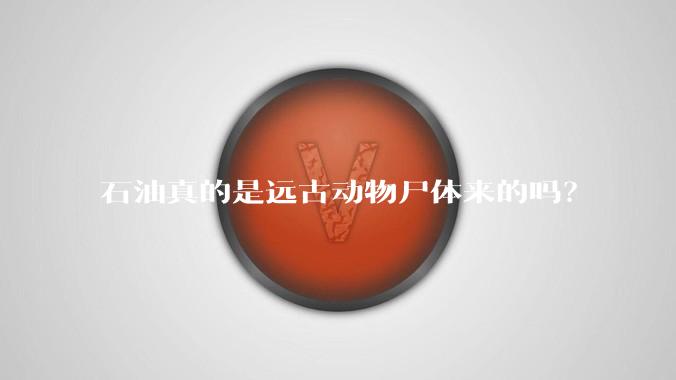 石油真的是远古动物尸体来的吗？