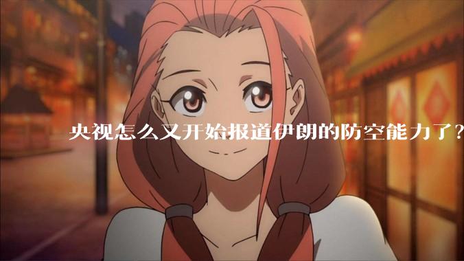 央视怎么又开始报道伊朗的防空能力了？是有神秘的力量开始介入了吗?