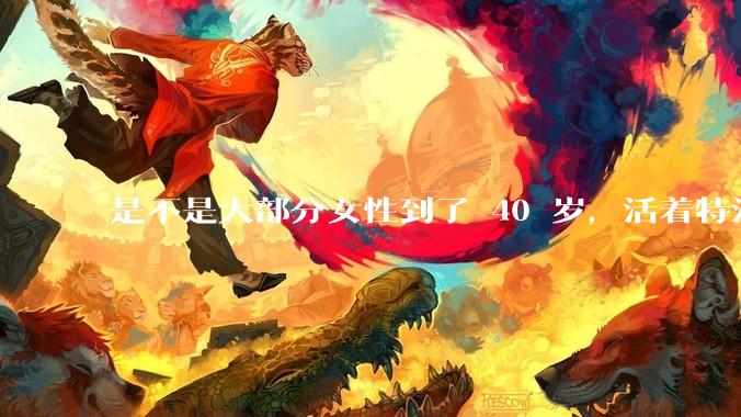 是不是大部分女性到了 40 岁，活着特没意思？