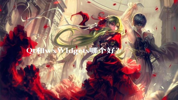Qt和wxWidgets哪个好？