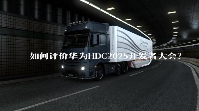 如何评价华为HDC2025开发者大会？