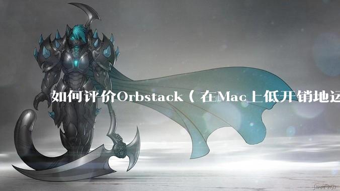 如何评价Orbstack（在Mac上低开销地运行容器和Linux）？