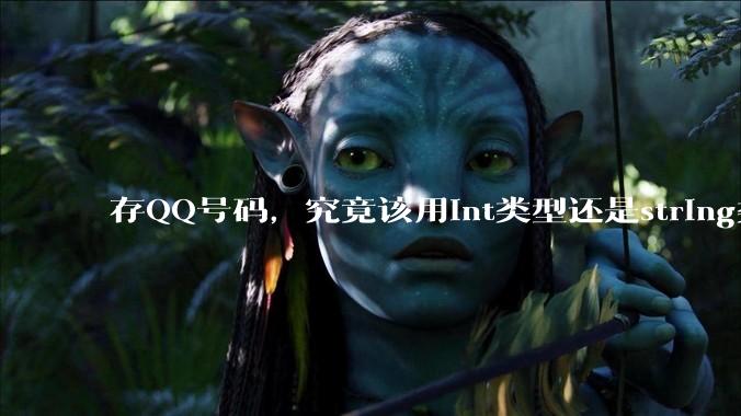 存QQ号码，究竟该用int类型还是string类型？