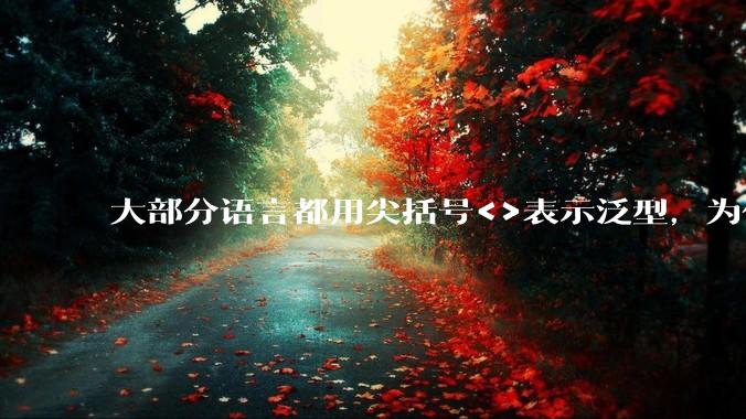 大部分语言都用尖括号<>表示泛型,为什么golang要标新立异用中括号?