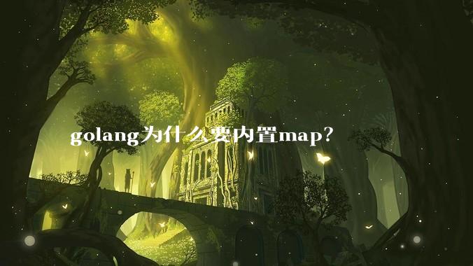golang为什么要内置map？