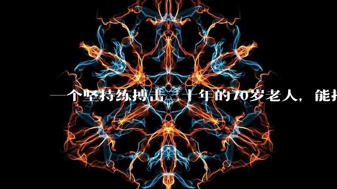一个坚持练搏击二十年的70岁老人，能打过30岁同样体重的普通人吗？