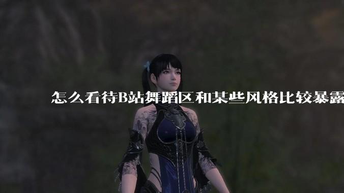 怎么看待B站舞蹈区和某些风格比较暴露的up？