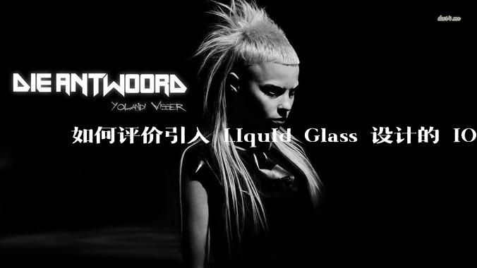 如何评价引入 Liquid Glass 设计的 iOS 26？