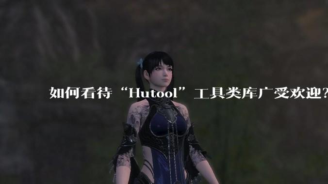 如何看待“Hutool”工具类库广受欢迎？
