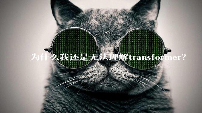 为什么我还是无法理解transformer？