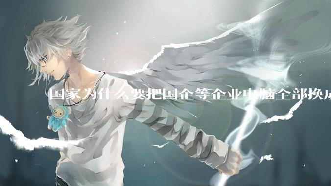 国家为什么要把国企等企业电脑全部换成Linux环境？能不能从专业的角度分析一下？