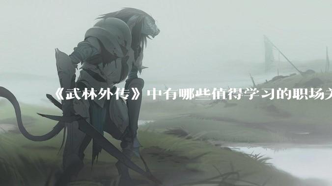 《武林外传》中有哪些值得学习的职场关系？