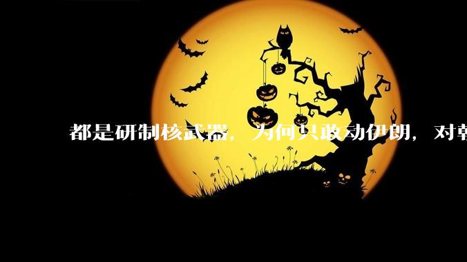 都是研制核武器，为何只敢动伊朗，对朝鲜确畏首畏尾？