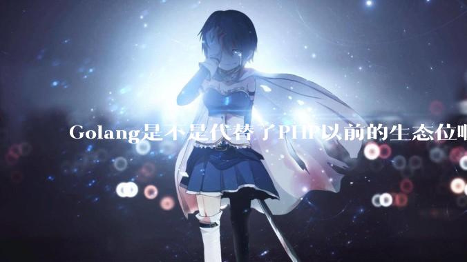 Golang是不是代替了PHP以前的生态位啊？